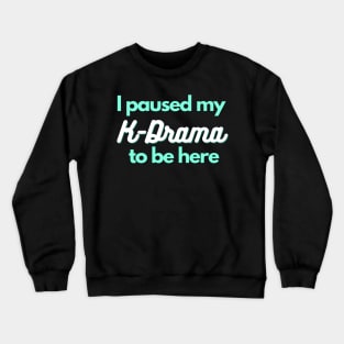 I paused my K-Drama to be here - Funny gift for K-Drama lover Crewneck Sweatshirt